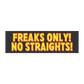 Freaks Only, No Straights! Bumper Magnet/Sticker